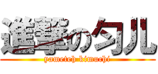 進撃の匀儿 (yameteh kimuchi)