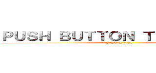 ＰＵＳＨ ＢＵＴＴＯＮ ＴＯ ＳＴＡＲＴ (attack on titan)