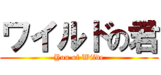 ワイルドの君 (You of Wilde)