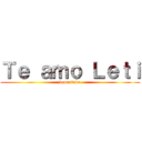 Ｔｅ ａｍｏ Ｌｅｔｉ (demasiado)