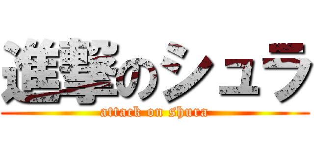 進撃のシュラ (attack on shura)