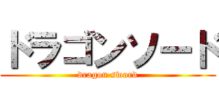 ドラゴンソード (dragon sword)