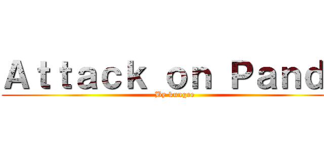 Ａｔｔａｃｋ ｏｎ Ｐａｎｄａ (By kungee)