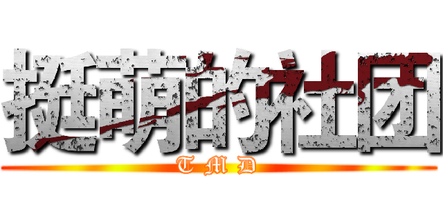 挺萌的社团 (T M D)