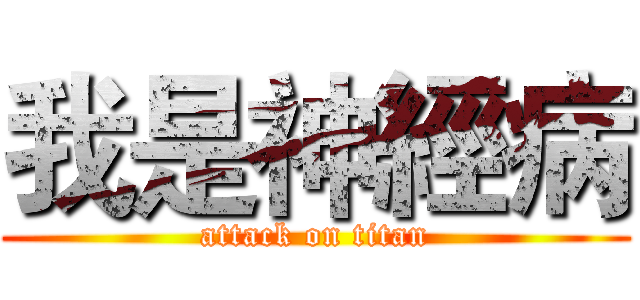 我是神經病 (attack on titan)