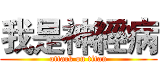 我是神經病 (attack on titan)
