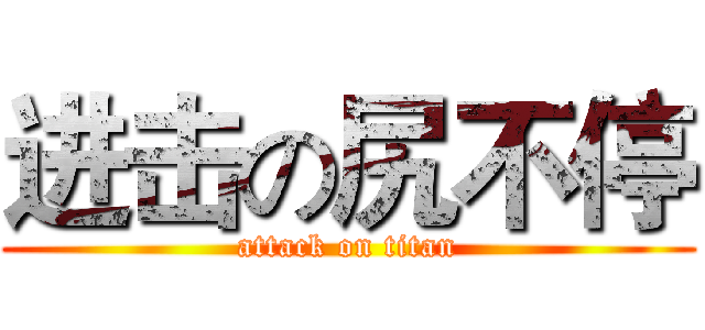 进击の尻不停 (attack on titan)