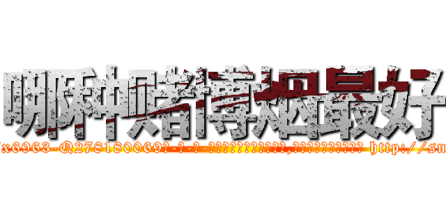 哪种赌博烟最好 (哪种赌博烟最好【电-186x2687x6963-Q278180069元-吉-药-业】我们做的是长期生意,靠的是老客户长期支持 http://sngk.net/NM80XD
)