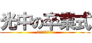 光中の卒業式 (3年卒業おめでとう)