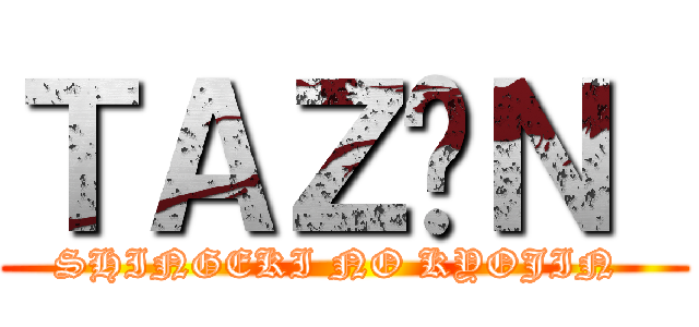 ＴＡＺÓＮ  (SHINGEKI NO KYOJIN )
