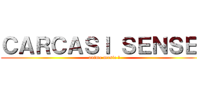 ＣＡＲＣＡＳＩ ＳＥＮＳＥＩ (anime music ♫)