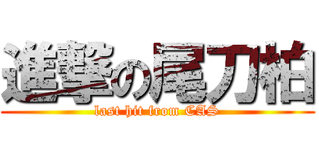 進撃の尾刀柏 (last hit from CAS)