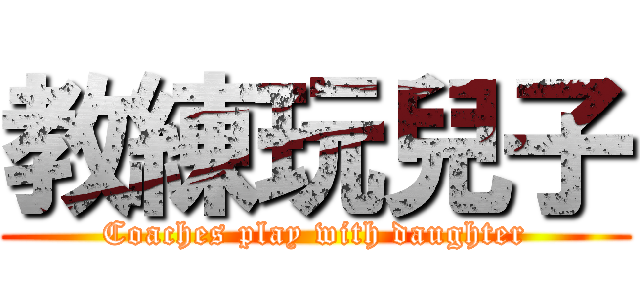 教練玩兒子 (Coaches play with daughter)
