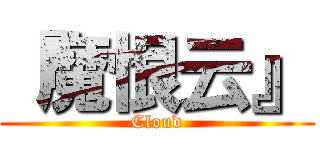『魔恨云』 (Cloud)