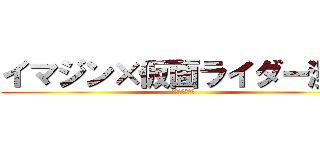 イマジン×仮面ライダー漫談 (～作者初参戦～)