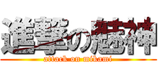 進撃の魅神 (attack on mikami)