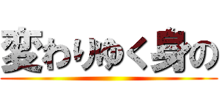 変わりゆく身の ()