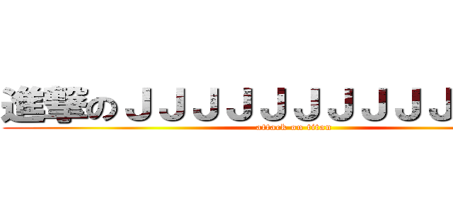 進撃のＪＪＪＪＪＪＪＪＪＪＪＪＪＪ (attack on titan)
