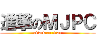 進撃のＭＪＰＣ (attack on titan)