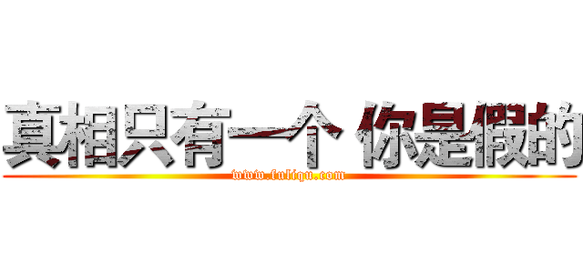 真相只有一个 你是假的 (www.fuliqu.com)