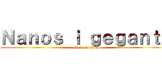 Ｎａｎｏｓ ｉ ｇｅｇａｎｔｓ (attack on titan)