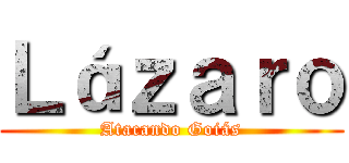 Ｌáｚａｒｏ (Atacando Goiás)