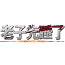 老子先睡了 (wash wash sleep)