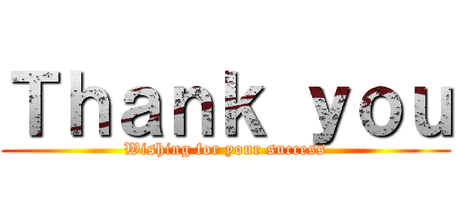 Ｔｈａｎｋ ｙｏｕ (Wishing for your success)