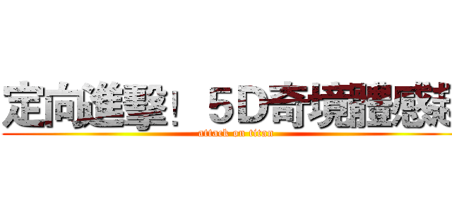 定向進擊！５Ｄ奇境體感趣 (attack on titan)