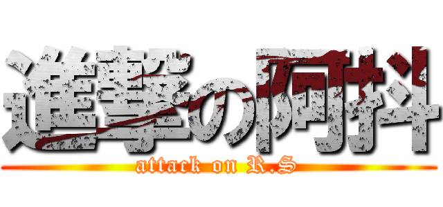 進撃の阿抖 (attack on R.S)