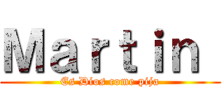 Ｍａｒｔｉｎ  (Es Dios come pija)