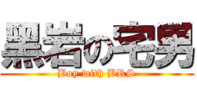 黑岩の宅男 (Boy with BRS)