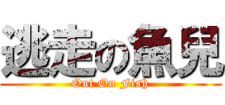 逃走の魚兒 (Out On Fish)