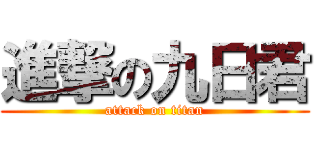 進撃の九日君 (attack on titan)