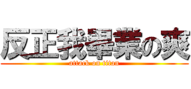 反正我畢業の爽 (attack on titan)