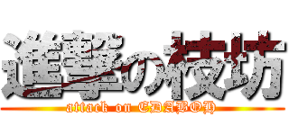 進撃の枝坊 (attack on EDABOH)