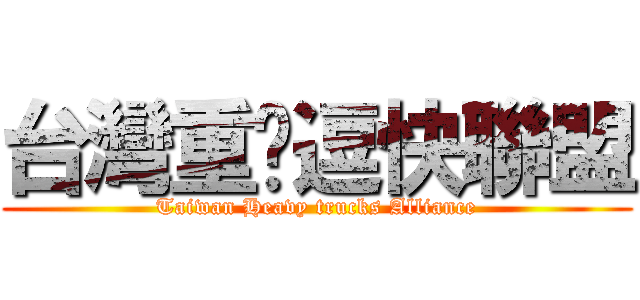 台灣重卡逗快聯盟 (Taiwan Heavy trucks Alliance)