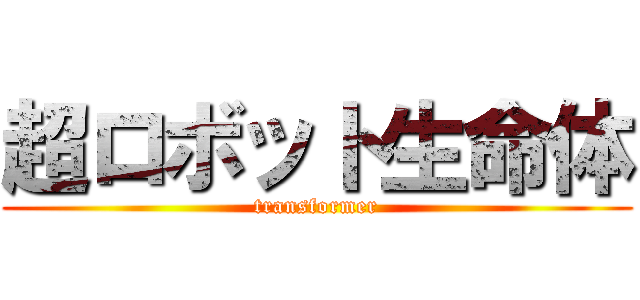 超ロボット生命体 (transformer)