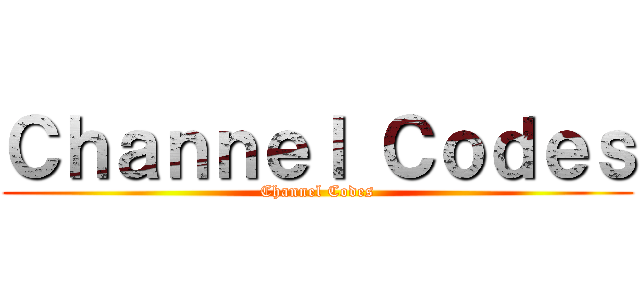 Ｃｈａｎｎｅｌ Ｃｏｄｅｓ (Channel Codes)