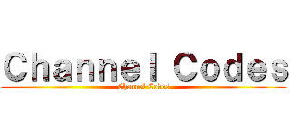 Ｃｈａｎｎｅｌ Ｃｏｄｅｓ (Channel Codes)