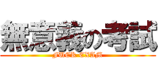 無意義の考試 (FUCK EXAM)