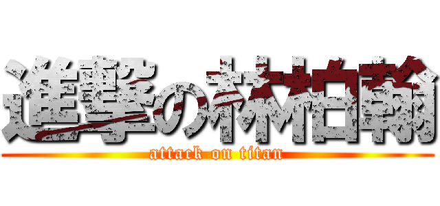 進撃の林柏翰 (attack on titan)