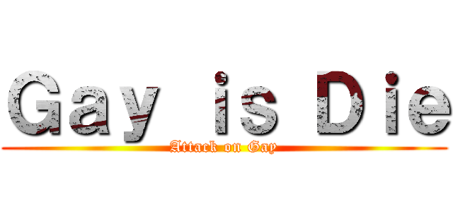 Ｇａｙ ｉｓ Ｄｉｅ (Attack on Gay)
