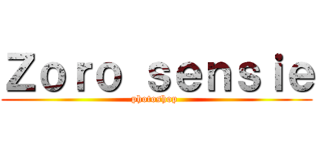 Ｚｏｒｏ ｓｅｎｓｉｅ (photoshop )