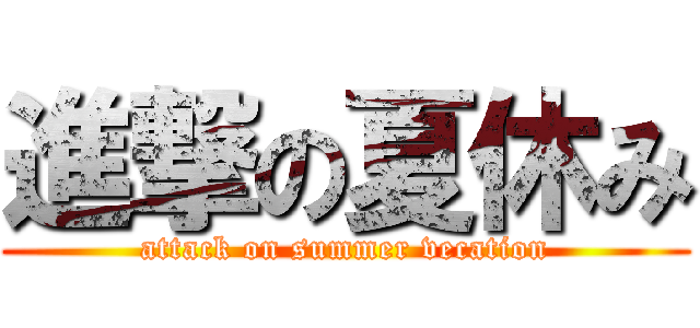 進撃の夏休み (attack on summer vecation)