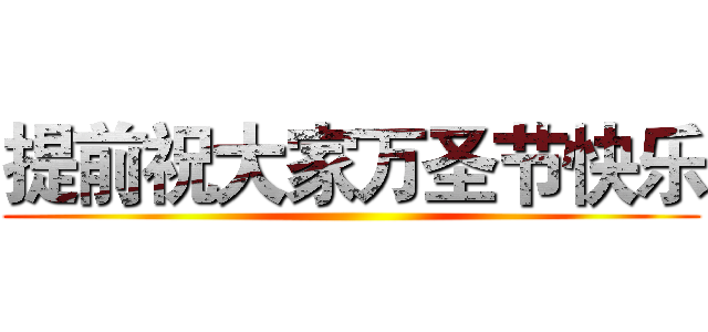 提前祝大家万圣节快乐 ()