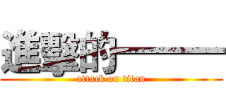 進擊的一一一 (attack on titan)