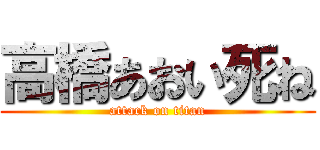 高橋あおい死ね (attack on titan)