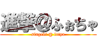 進撃＠ふぉちゃ (singeki @ fotya)