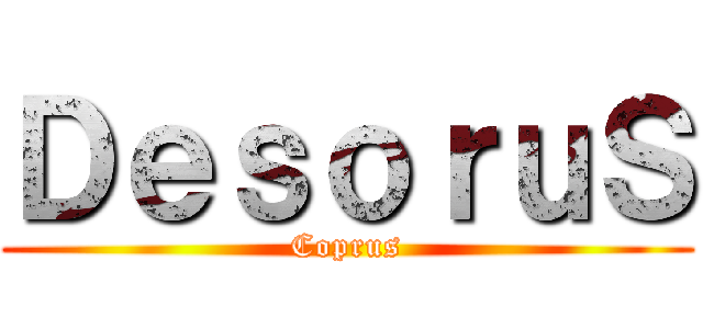 ＤｅｓｏｒｕＳ (Coprus)
